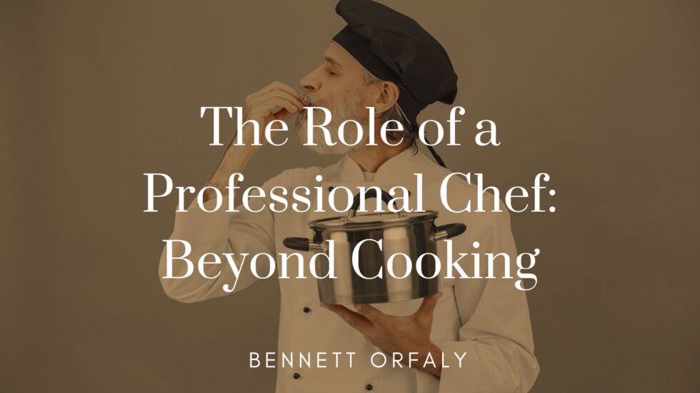 The Role Of A Professional Chef: Beyond Cooking - Bennett Orfaly ...
